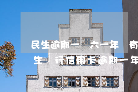 民生逾期一萬六一年沒有被起訴會怎么樣，民生銀行信用卡逾期一年多未被起訴，會產生哪些后果？